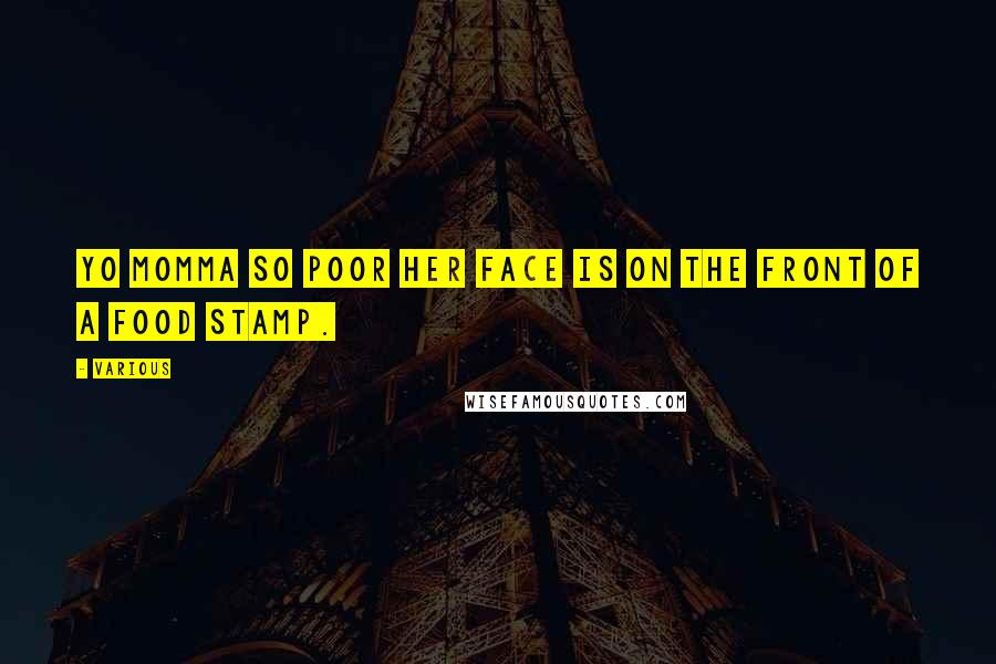 Various Quotes: Yo momma so poor her face is on the front of a food stamp.