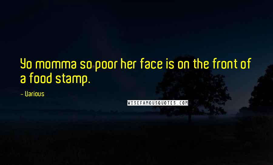 Various Quotes: Yo momma so poor her face is on the front of a food stamp.
