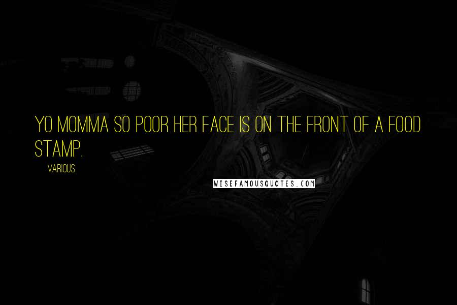 Various Quotes: Yo momma so poor her face is on the front of a food stamp.