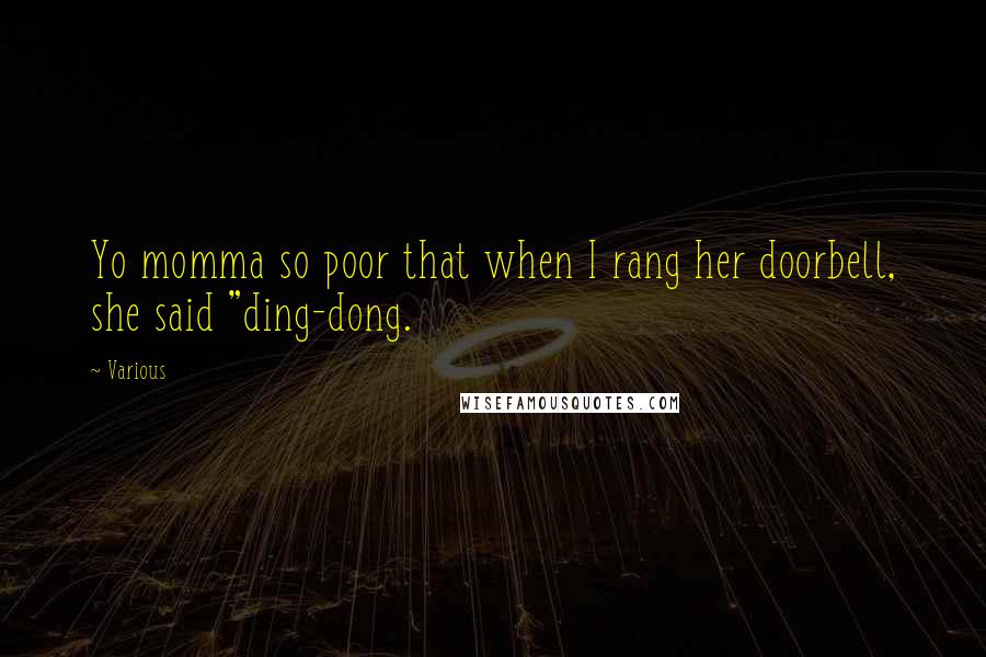 Various Quotes: Yo momma so poor that when I rang her doorbell, she said "ding-dong.