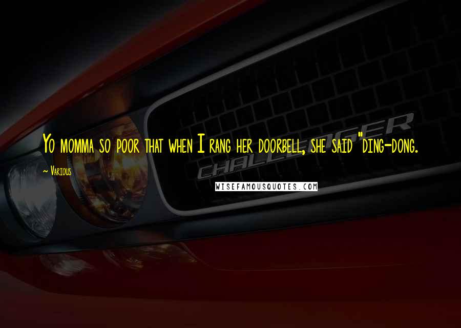 Various Quotes: Yo momma so poor that when I rang her doorbell, she said "ding-dong.