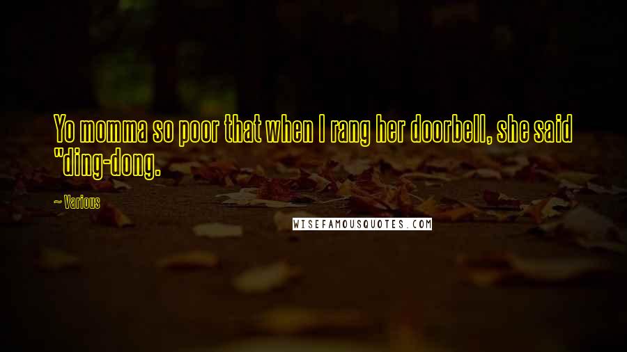 Various Quotes: Yo momma so poor that when I rang her doorbell, she said "ding-dong.