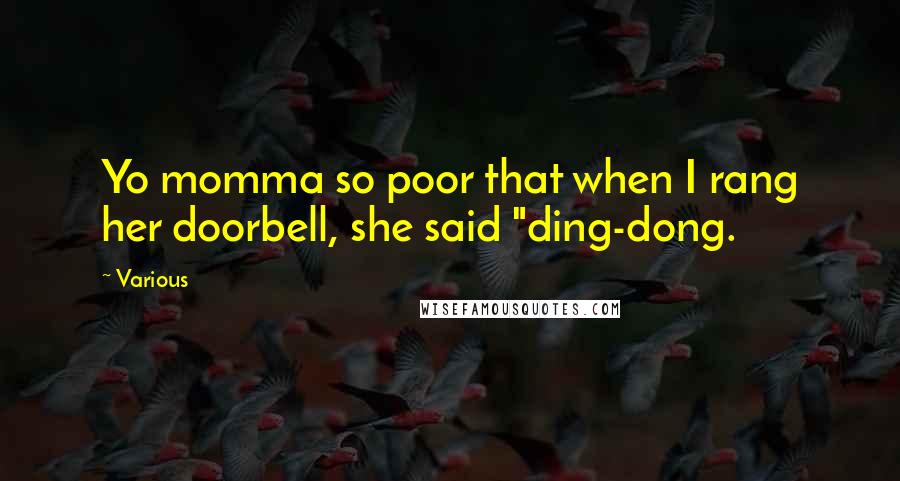 Various Quotes: Yo momma so poor that when I rang her doorbell, she said "ding-dong.