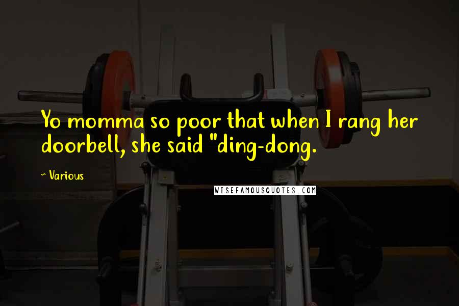 Various Quotes: Yo momma so poor that when I rang her doorbell, she said "ding-dong.