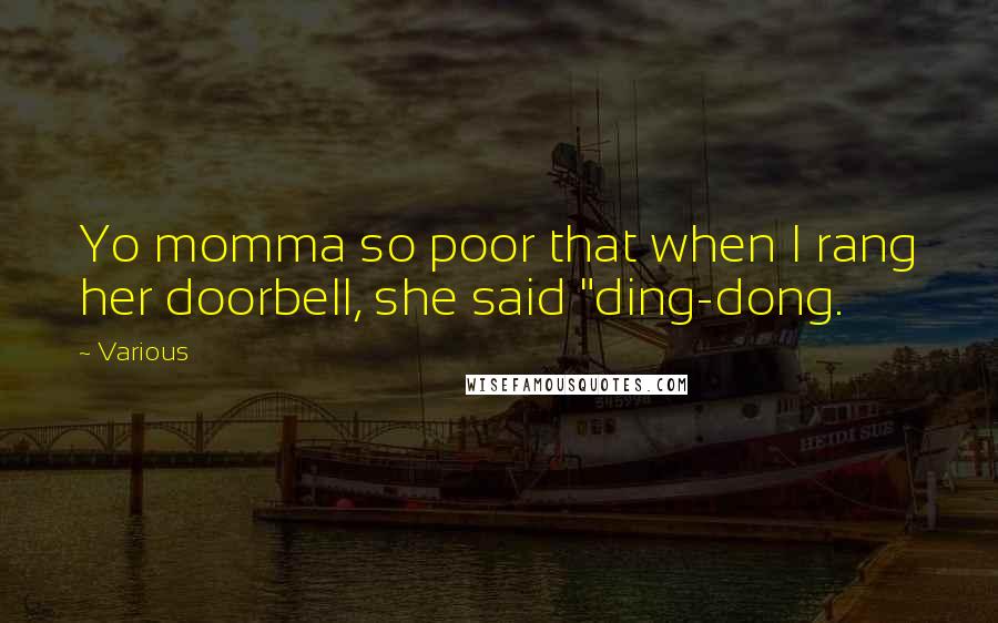 Various Quotes: Yo momma so poor that when I rang her doorbell, she said "ding-dong.