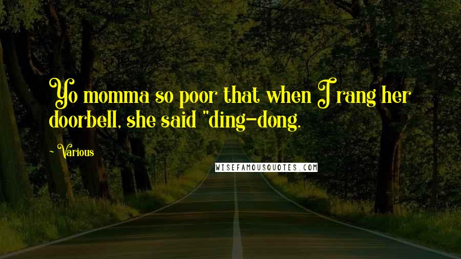 Various Quotes: Yo momma so poor that when I rang her doorbell, she said "ding-dong.