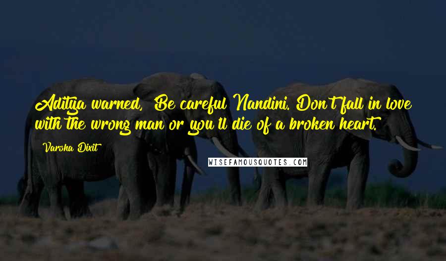 Varsha Dixit Quotes: Aditya warned, 'Be careful Nandini. Don't fall in love with the wrong man or you'll die of a broken heart.