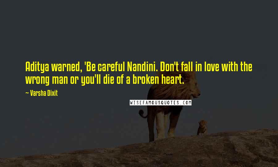 Varsha Dixit Quotes: Aditya warned, 'Be careful Nandini. Don't fall in love with the wrong man or you'll die of a broken heart.