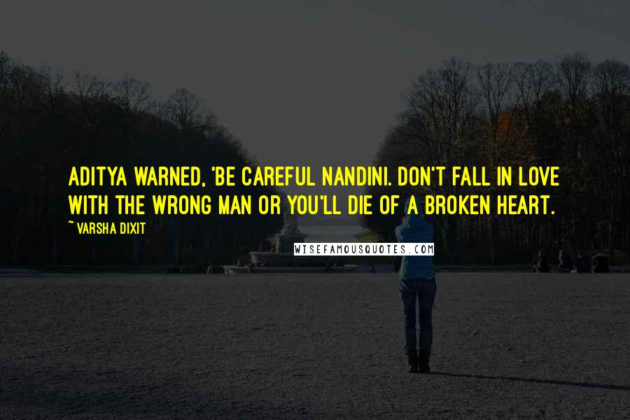 Varsha Dixit Quotes: Aditya warned, 'Be careful Nandini. Don't fall in love with the wrong man or you'll die of a broken heart.