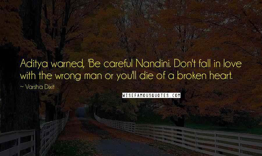 Varsha Dixit Quotes: Aditya warned, 'Be careful Nandini. Don't fall in love with the wrong man or you'll die of a broken heart.