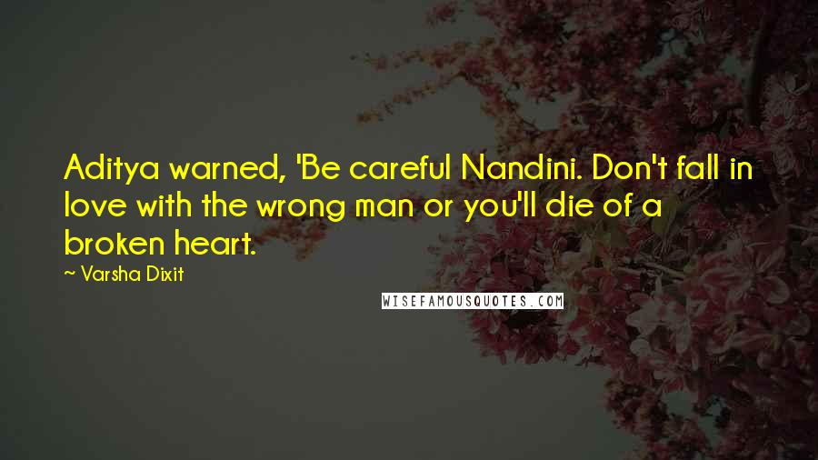 Varsha Dixit Quotes: Aditya warned, 'Be careful Nandini. Don't fall in love with the wrong man or you'll die of a broken heart.