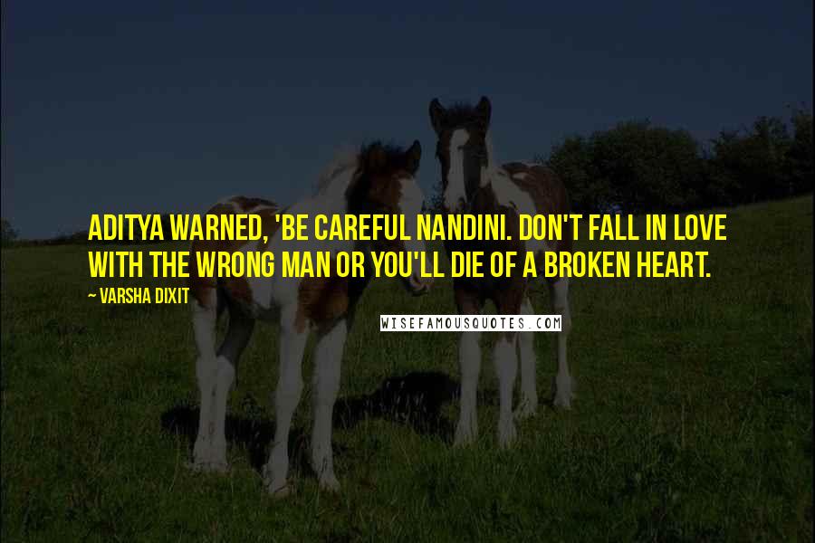 Varsha Dixit Quotes: Aditya warned, 'Be careful Nandini. Don't fall in love with the wrong man or you'll die of a broken heart.