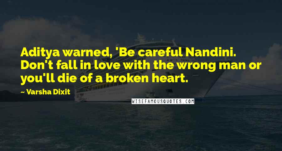 Varsha Dixit Quotes: Aditya warned, 'Be careful Nandini. Don't fall in love with the wrong man or you'll die of a broken heart.