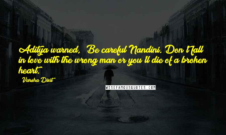 Varsha Dixit Quotes: Aditya warned, 'Be careful Nandini. Don't fall in love with the wrong man or you'll die of a broken heart.