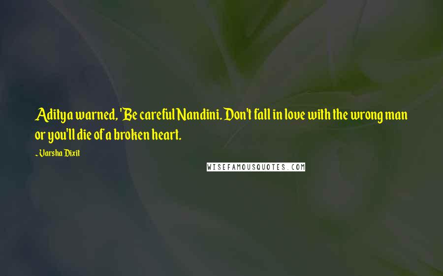 Varsha Dixit Quotes: Aditya warned, 'Be careful Nandini. Don't fall in love with the wrong man or you'll die of a broken heart.