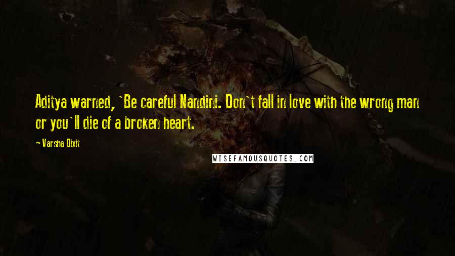 Varsha Dixit Quotes: Aditya warned, 'Be careful Nandini. Don't fall in love with the wrong man or you'll die of a broken heart.