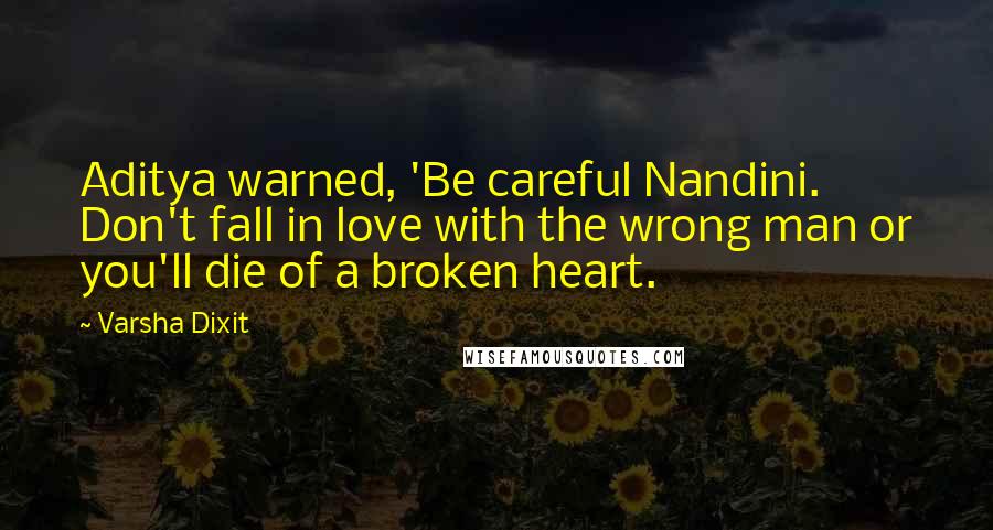 Varsha Dixit Quotes: Aditya warned, 'Be careful Nandini. Don't fall in love with the wrong man or you'll die of a broken heart.