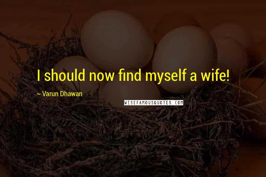 Varun Dhawan Quotes: I should now find myself a wife!