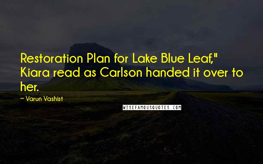 Varun Vashist Quotes: Restoration Plan for Lake Blue Leaf," Kiara read as Carlson handed it over to her.