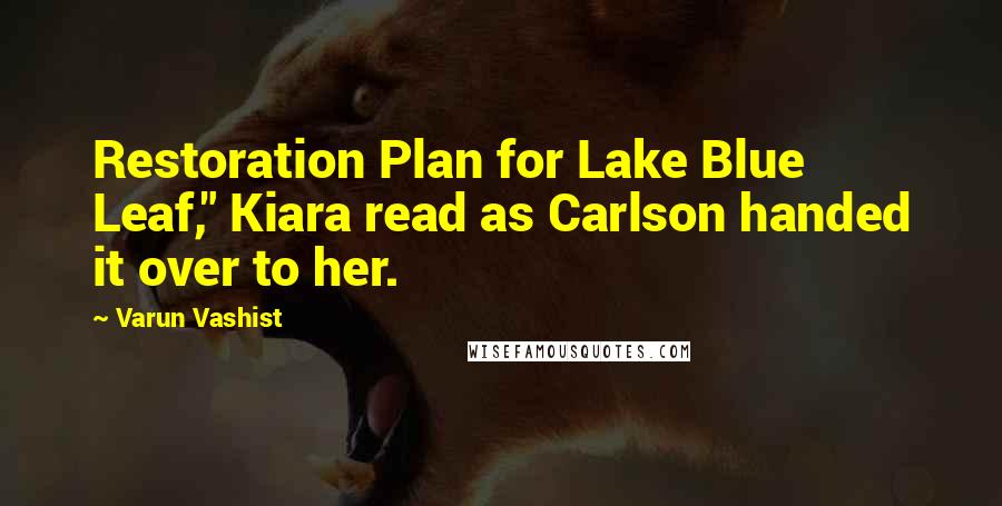 Varun Vashist Quotes: Restoration Plan for Lake Blue Leaf," Kiara read as Carlson handed it over to her.