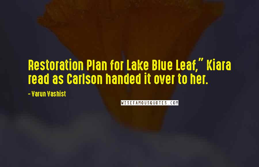 Varun Vashist Quotes: Restoration Plan for Lake Blue Leaf," Kiara read as Carlson handed it over to her.