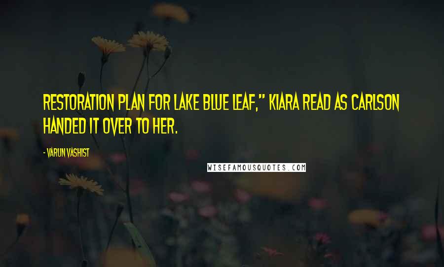 Varun Vashist Quotes: Restoration Plan for Lake Blue Leaf," Kiara read as Carlson handed it over to her.