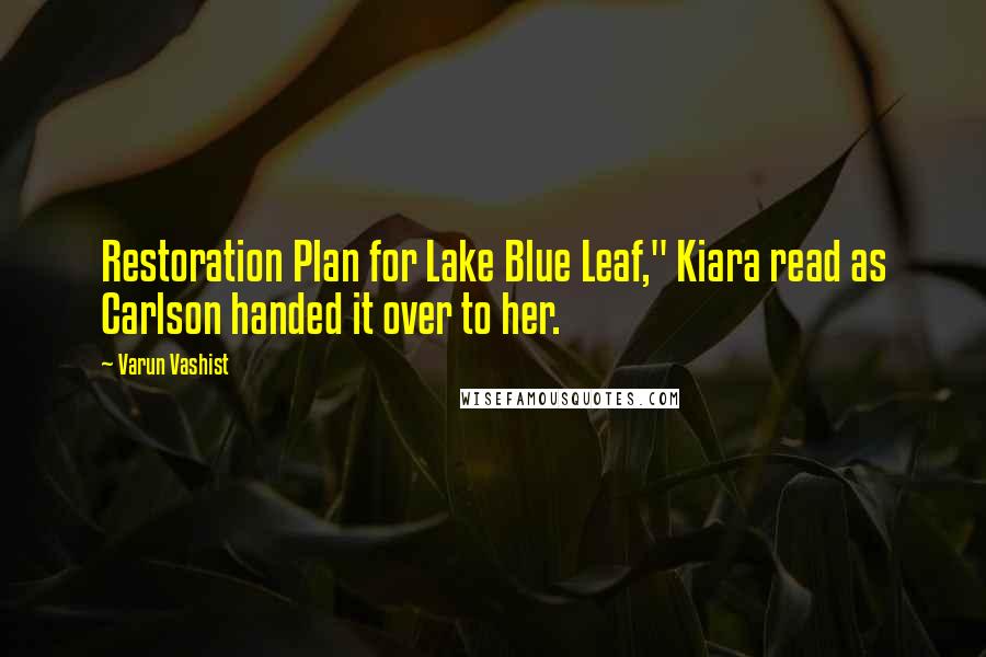 Varun Vashist Quotes: Restoration Plan for Lake Blue Leaf," Kiara read as Carlson handed it over to her.