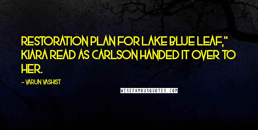 Varun Vashist Quotes: Restoration Plan for Lake Blue Leaf," Kiara read as Carlson handed it over to her.