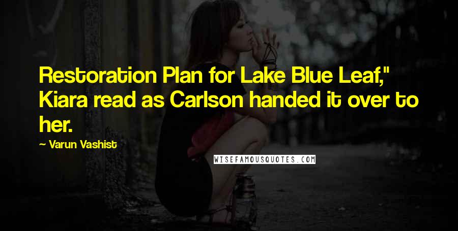 Varun Vashist Quotes: Restoration Plan for Lake Blue Leaf," Kiara read as Carlson handed it over to her.