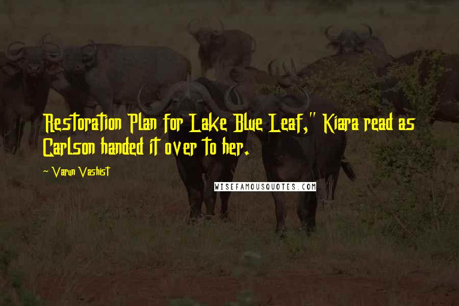 Varun Vashist Quotes: Restoration Plan for Lake Blue Leaf," Kiara read as Carlson handed it over to her.