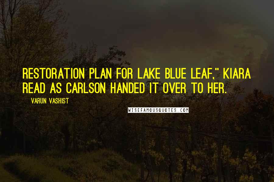 Varun Vashist Quotes: Restoration Plan for Lake Blue Leaf," Kiara read as Carlson handed it over to her.
