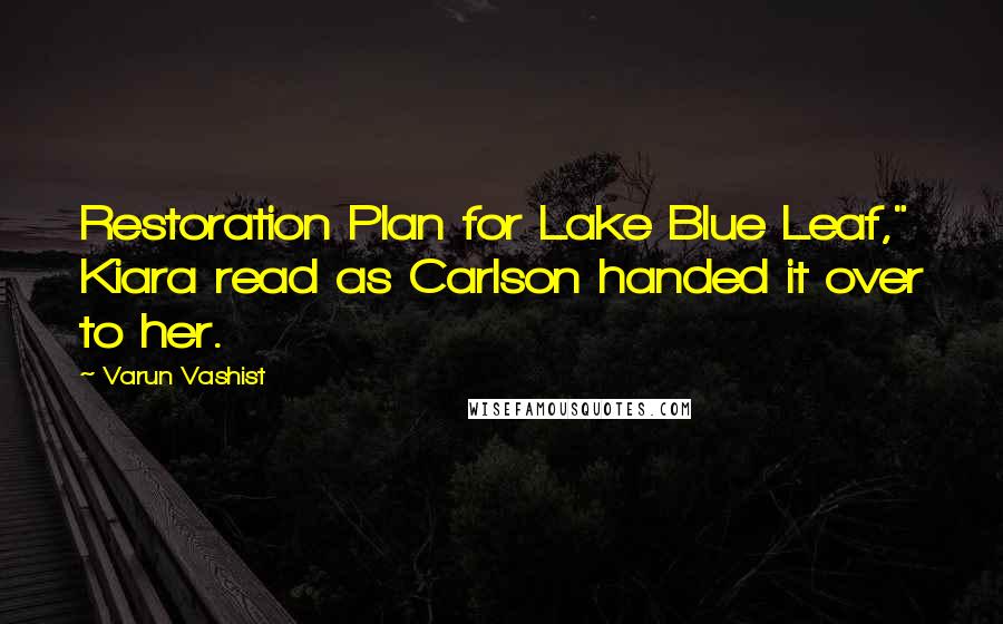 Varun Vashist Quotes: Restoration Plan for Lake Blue Leaf," Kiara read as Carlson handed it over to her.