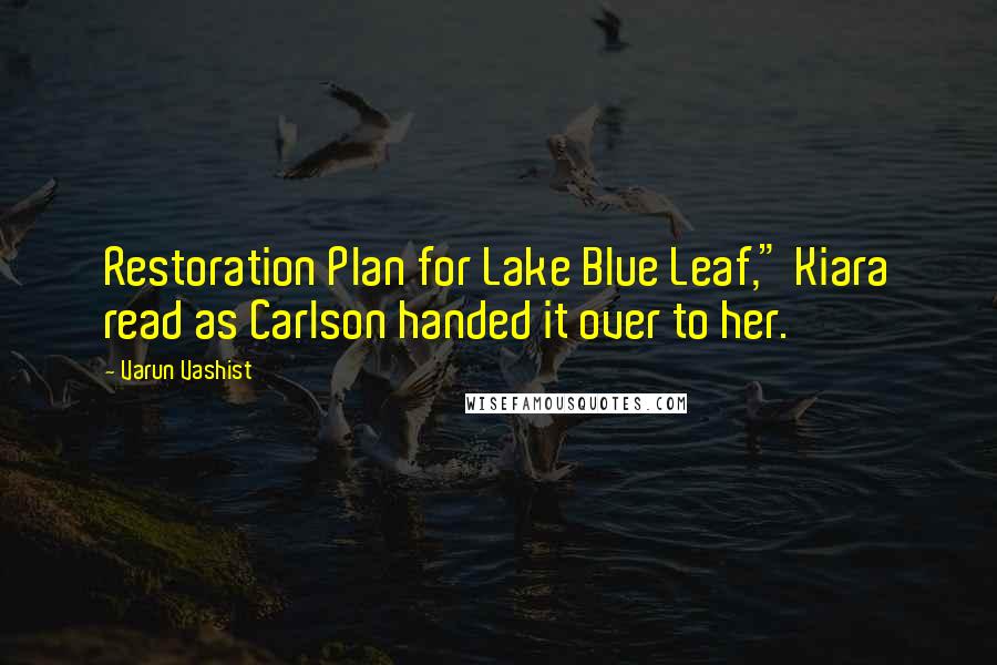 Varun Vashist Quotes: Restoration Plan for Lake Blue Leaf," Kiara read as Carlson handed it over to her.