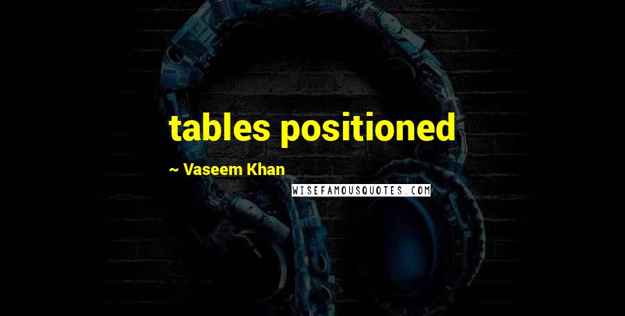 Vaseem Khan Quotes: tables positioned