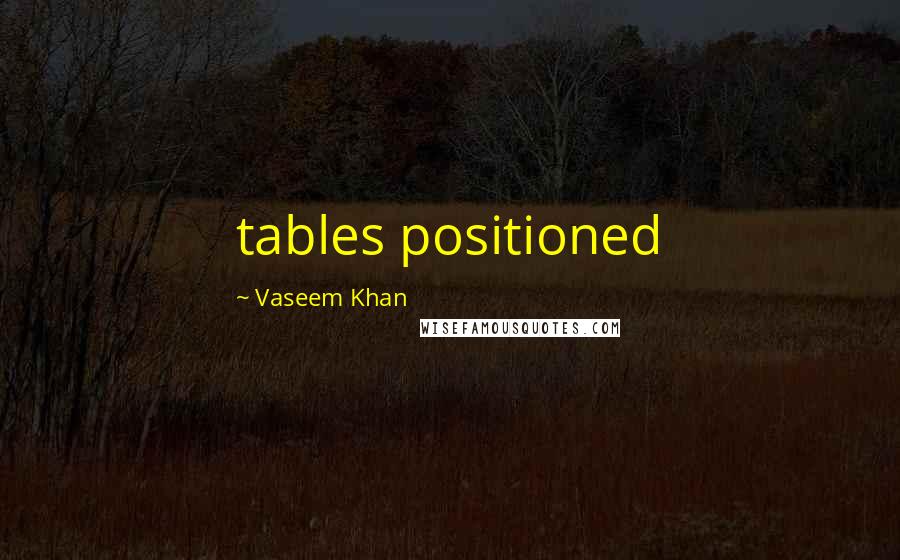 Vaseem Khan Quotes: tables positioned