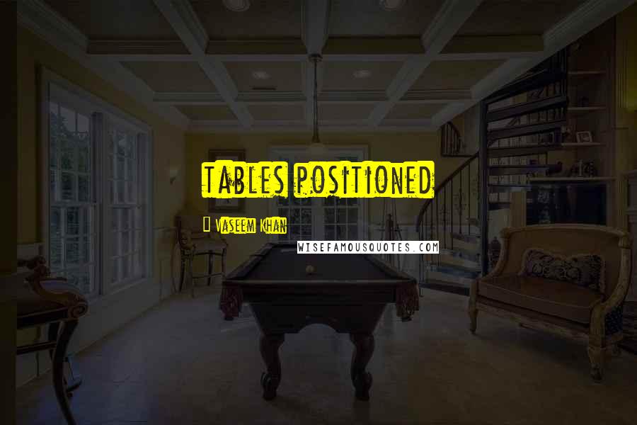 Vaseem Khan Quotes: tables positioned