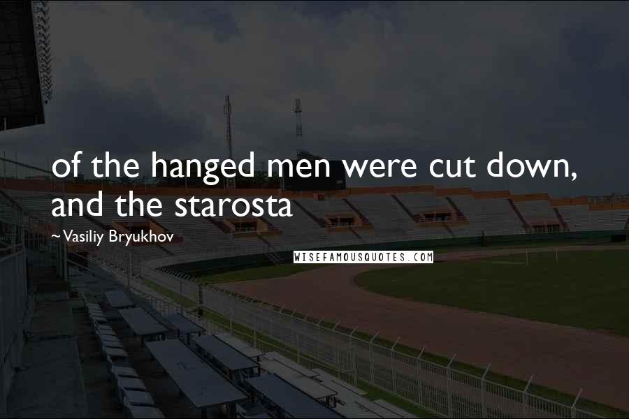 Vasiliy Bryukhov Quotes: of the hanged men were cut down, and the starosta