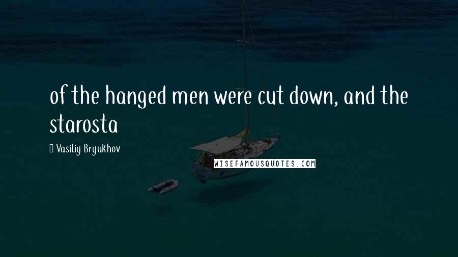 Vasiliy Bryukhov Quotes: of the hanged men were cut down, and the starosta