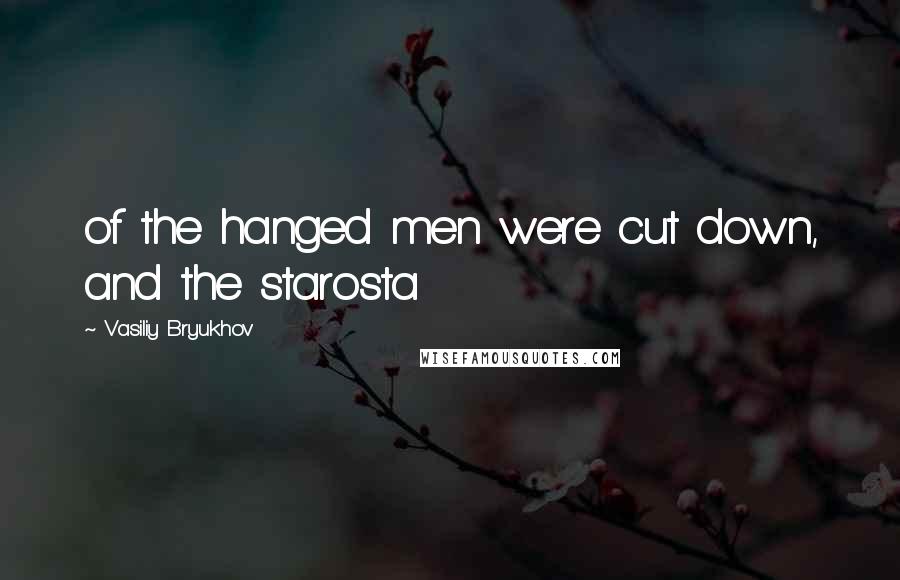 Vasiliy Bryukhov Quotes: of the hanged men were cut down, and the starosta