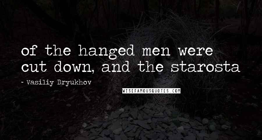 Vasiliy Bryukhov Quotes: of the hanged men were cut down, and the starosta
