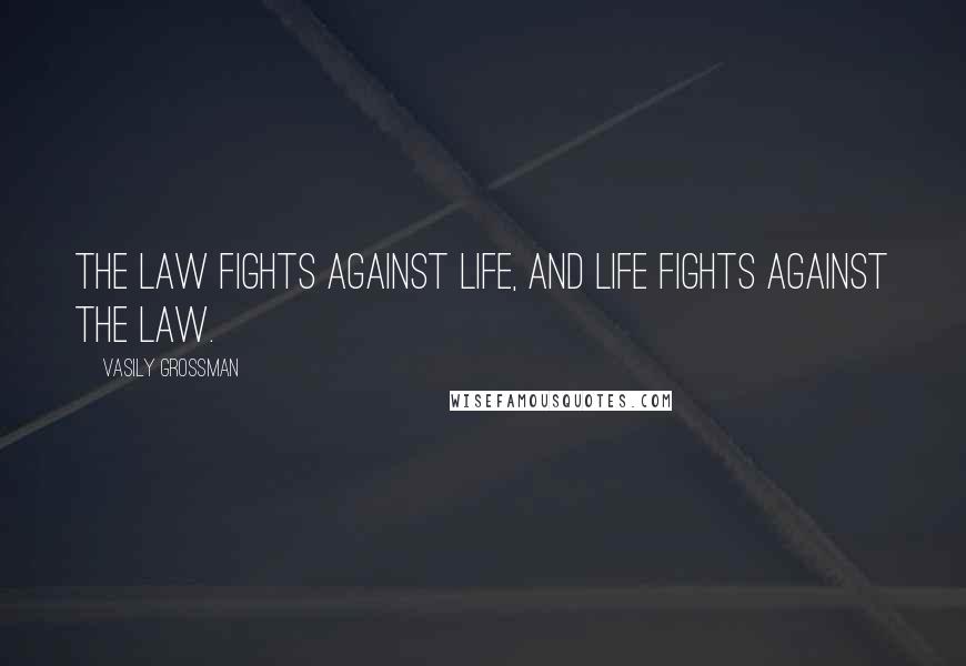 Vasily Grossman Quotes: The law fights against life, and life fights against the law.