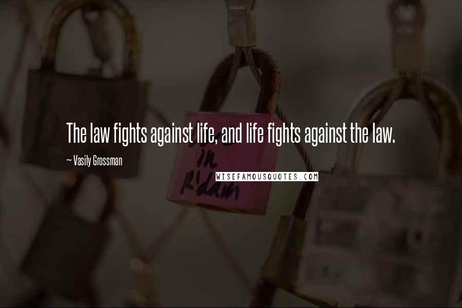 Vasily Grossman Quotes: The law fights against life, and life fights against the law.