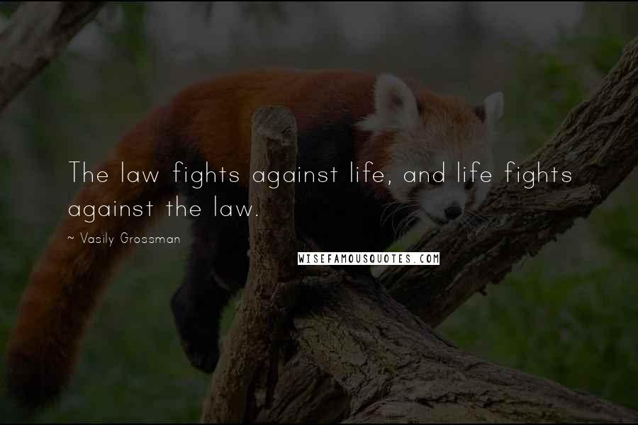 Vasily Grossman Quotes: The law fights against life, and life fights against the law.