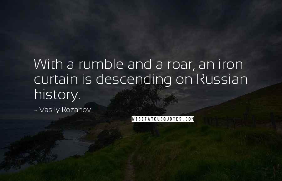 Vasily Rozanov Quotes: With a rumble and a roar, an iron curtain is descending on Russian history.