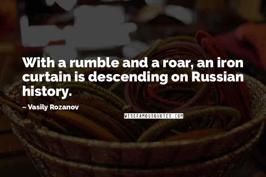 Vasily Rozanov Quotes: With a rumble and a roar, an iron curtain is descending on Russian history.