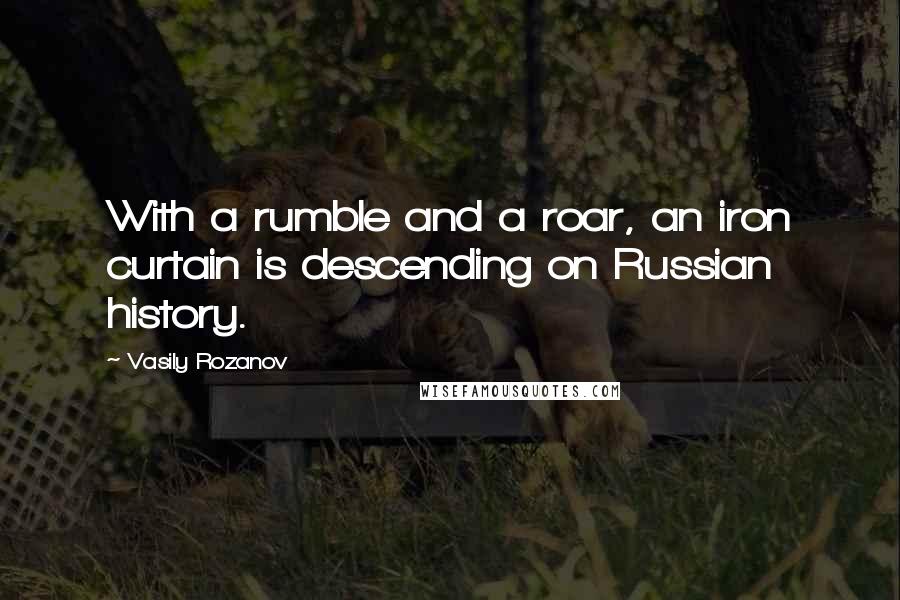 Vasily Rozanov Quotes: With a rumble and a roar, an iron curtain is descending on Russian history.