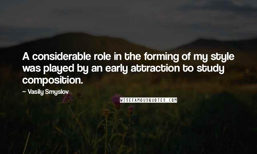 Vasily Smyslov Quotes: A considerable role in the forming of my style was played by an early attraction to study composition.