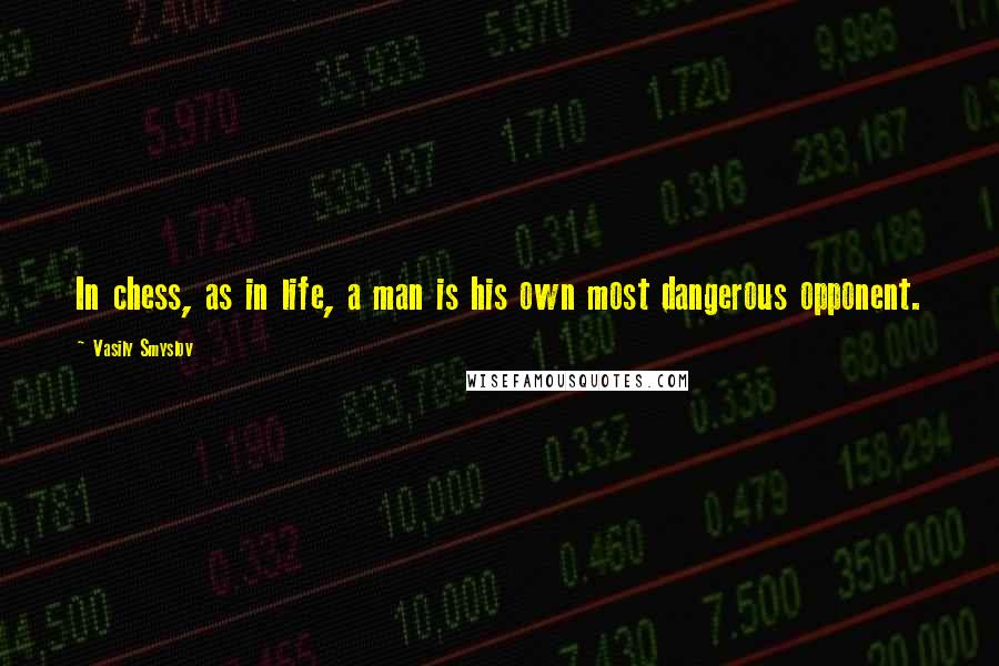 Vasily Smyslov Quotes: In chess, as in life, a man is his own most dangerous opponent.