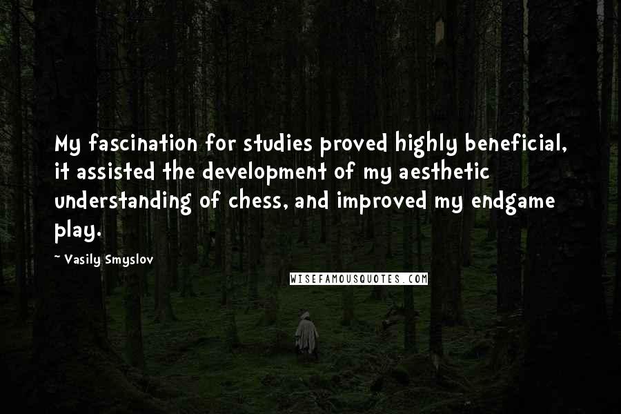 Vasily Smyslov Quotes: My fascination for studies proved highly beneficial, it assisted the development of my aesthetic understanding of chess, and improved my endgame play.