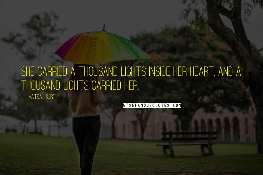 Vatsal Surti Quotes: She carried a thousand lights inside her heart, and a thousand lights carried her.